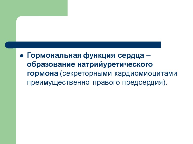 Гормональная функция сердца – образование натрийуретического гормона (секреторными кардиомиоцитами преимущественно правого предсердия).